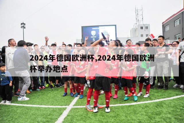 2024年德国欧洲杯,2024年德国欧洲杯举办地点