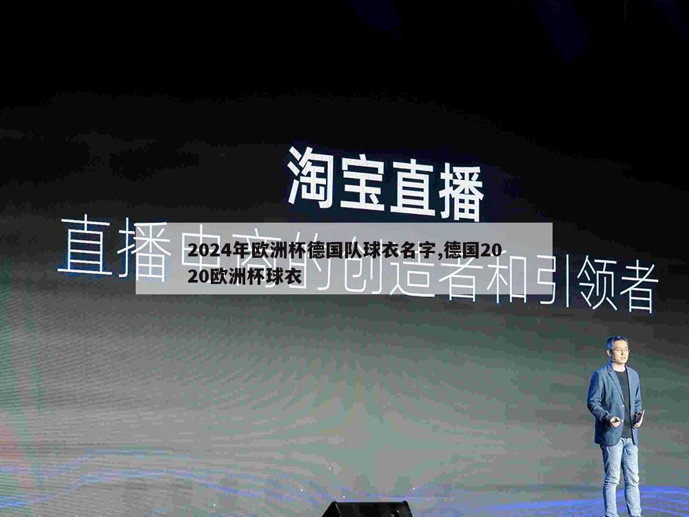 2024年欧洲杯德国队球衣名字,德国2020欧洲杯球衣