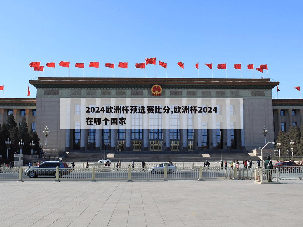 2024欧洲杯预选赛比分,欧洲杯2024在哪个国家