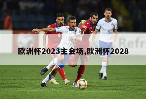 欧洲杯2023主会场,欧洲杯2028