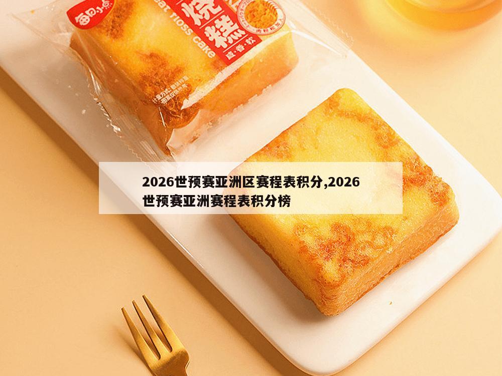 2026世预赛亚洲区赛程表积分,2026世预赛亚洲赛程表积分榜